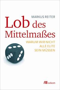 Lob des Mittelmaßes - Markus  Reiter - ebook
