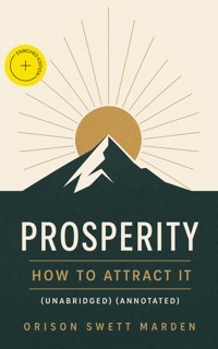 Prosperity - How to Attract It (Unabridged) (Annotated) - Orison Swett Marden - ebook