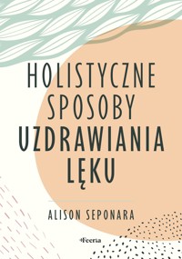 Holistyczne sposoby uzdrawiania lęku - Alison Seponara - ebook + książka