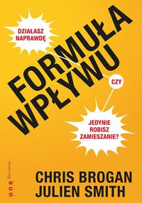 Formuła Wpływu Działasz naprawdę, czy jedynie robisz zamieszanie? - Brogan Chris, Smith Julien - książka