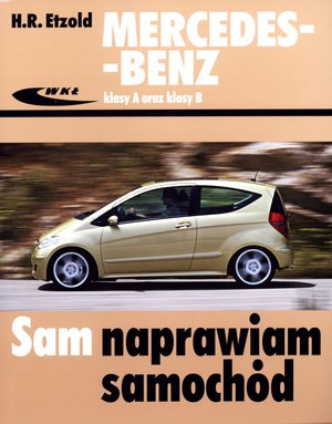 Mercedes-Benz klasy A (seria W 169) oraz klasy B (seria W 245). Sam naprawiam samochód - Hans-Rudiger Etzold - książka