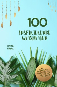 100 inspirierende Weisheiten für ein bewusstes, leichtes und liebevolles Leben! - Cosima Sieger - ebook
