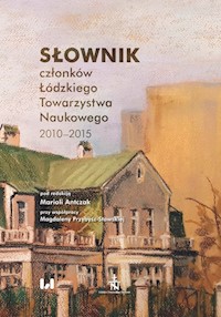 Słownik członków Łódzkiego Towarzystwa Naukowego 2010-2015 -  - książka