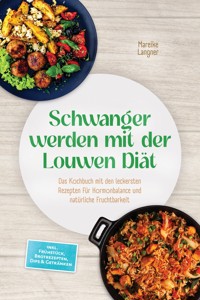 Schwanger werden mit der Louwen Diät: Das Kochbuch mit den leckersten Rezepten für Hormonbalance und natürliche Fruchtbarkeit – inkl. Frühstück, Brotrezepten, Dips & Getränken - Mareike Langner - ebook