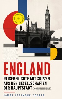 England - Reiseberichte mit Skizzen aus den Gesellschaften der Hauptstadt (Kommentiert) - James Fenimore Cooper - ebook