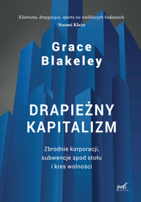 Drapieżny kapitalizm. Zbrodnie korporacji, subwencje spod stołu i kres wolności - Blakeley Grace - ebook + książka