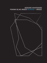 Powinni się nie urodzić revisited – Urodzić - Grzegorz Kwiatkowski - ebook