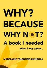 Why? Because why not? A book I needed when I was alone... - Madelaine Tolentino Mendoza - ebook