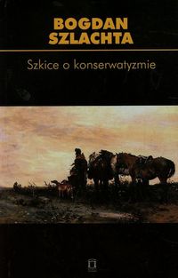 Szkice o konserwatyzmie Tom 64 - Szlachta Bogdan - książka