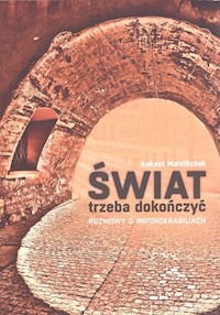 Świat trzeba dokończyć Rozmowy o imponderabiliach - Marcińczak Łukasz - książka