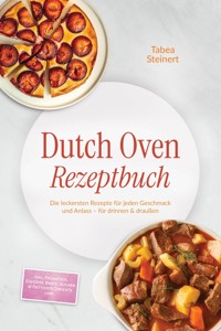 Dutch Oven Rezeptbuch: Die leckersten Rezepte für jeden Geschmack und Anlass – für drinnen & draußen – inkl. Frühstück, Eintöpfe, Brote, Kuchen & Frittierte Gerichte uvm. - Tabea Steinert - ebook