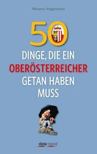 50 Dinge, die ein Oberösterreicher getan haben muss - Melanie Wagenhofer - ebook