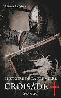 Histoire de la Première Croisade (1095-1099) - Robert Le Moine - ebook