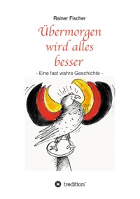 Übermorgen wird alles besser - Rainer Fischer - ebook