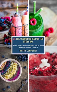 25 Easy Smoothie Recipes for Every Day - part 1 - Mattis Lundqvist - ebook