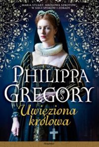 Uwięziona królowa - Philippa Gregory - książka