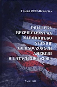 Polityka bezpieczeństwa narodowego Stanów Zjednoczonych Ameryki w latach 2001-2009 - Waśko-Owsiejczuk Ewelina - książka
