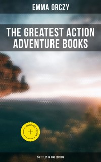 The Greatest Action Adventure Books of Emma Orczy - 56 Titles in One Edition - Emma Orczy - ebook