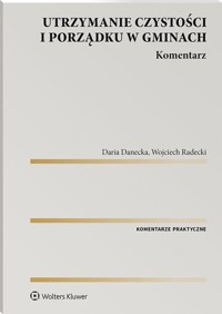 Utrzymanie czystości i porządku w gminach Komentarz - Danecka Daria, Radecki Wojciech - książka