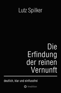 Die Erfindung der reinen Vernunft - Lutz Spilker - ebook