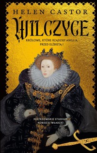Wilczyce. Królowe, które rządziły Anglią przed Elżbietą I - Helen Castor - książka