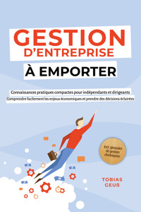 Gestion d'Entreprise à emporter – Connaissances pratiques compactes pour indépendants et dirigeants : Comprendre facilement les enjeux économiques et prendre des décisions éclairées – incl. glossaire de gestion d'entreprise - Tobias Geuß - ebook