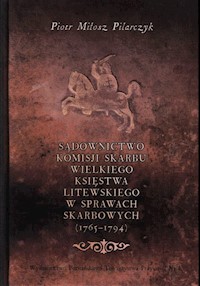 Sądownictwo Komisji Skarbu Wielkiego Księstwa Litewskiego w sprawach skarbowych (1765-1794) - Pilarczyk Piotr Miłosz - książka