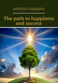 The path to happiness and success - Алексей Сабадырь - ebook
