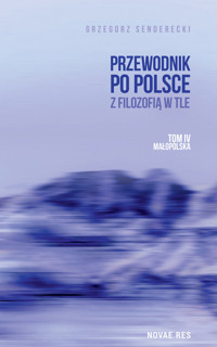 Przewodnik po Polsce z filozofią w tle. Tom IV: Małopolska - Grzegorz Senderecki - książka