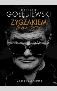 Henryk Gołębiewski Zygzakiem przez życie - Tomasz Solarewicz - książka
