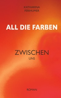 All die Farben zwischen uns - Katharina Ferihumer - ebook