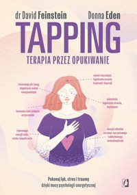 Tapping. Terapia przez opukiwanie. Pokonaj lęk, stres i traumę dzięki mocy psychologii energetycznej - Feinstein David, Eden Donna - książka