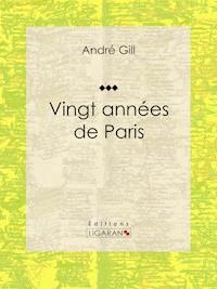 Vingt années de Paris - André Gill - ebook