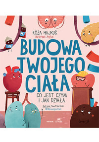 Budowa twojego ciała. Co jest czym i jak działa - Róża Hajkuś - książka