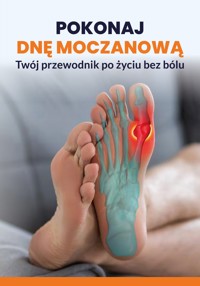 Pokonaj dnę moczanową: Twój przewodnik po życiu bez bólu - zbiorowa praca - ebook