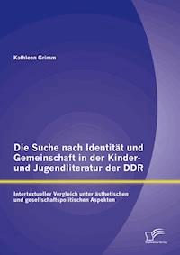 Die Suche nach Identität und Gemeinschaft in der Kinder- und Jugendliteratur der DDR: Intertextueller Vergleich unter ästhetischen und gesellschaftspolitischen Aspekten - Kathleen Grimm - ebook