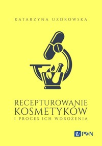 Recepturowanie kosmetyków i proces ich wdrożenia - Uzdrowska Katarzyna - książka