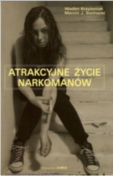 Atrakcyjne życie narkomanów. Terapia budowania atrakcyjnego życia - opis programu terapii i prezentacja wyników badań - Wadim Krzyżaniak; Marcin Sochocki - ebook