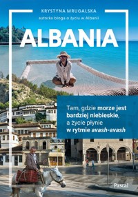 Albania Tam, gdzie morze jest bardziej niebieskie, a życie płynie w rytmie avash-avash - Mrugalska Krystyna - książka