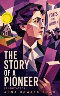 THE STORY OF A PIONEER (Annotated) - Anna Howard Shaw - ebook