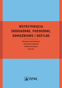 Wstrzyknięcia śródskórne, podskórne, domięśniowe i dożylne - Anna Maria Cybulska, Wiesława Ciechaniewicz, Elżbieta Grochans, Ewa Łoś - książka