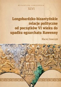 Longobardzko-bizantyńskie relacje polityczne od początków VI wieku do upadku egzarchatu Rawenny - Dawczyk Maciej - książka