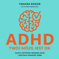ADHD. Twój mózg jest OK. Zaufaj metodom trenerki ADHD i odzyskaj pewność siebie - Rosier Tamara - ebook + audiobook