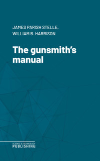 The gunsmith's manual - James Parish Stelle - ebook