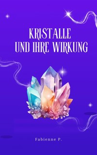 Kristalle und ihre Wirkung - Fabienne P. - ebook
