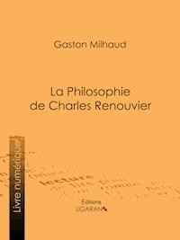 La Philosophie de Charles Renouvier - Gaston Milhaud - ebook