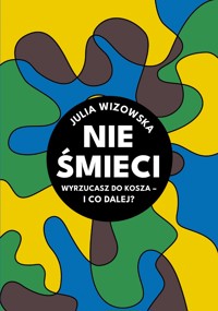 Nie śmieci. Wyrzucasz do kosza - i co dalej? - Julia Wizowska - ebook