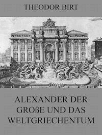 Alexander der Große und das Weltgriechentum - Theodor Birt - ebook