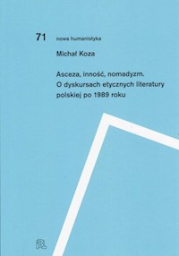 Asceza inność nomadyzm O dyskursach etycznych literatury polskiej po 1989 roku - Koza Michał - książka