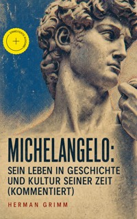 Michelangelo: Sein Leben in Geschichte und Kultur seiner Zeit (Kommentiert) - Herman Grimm - ebook